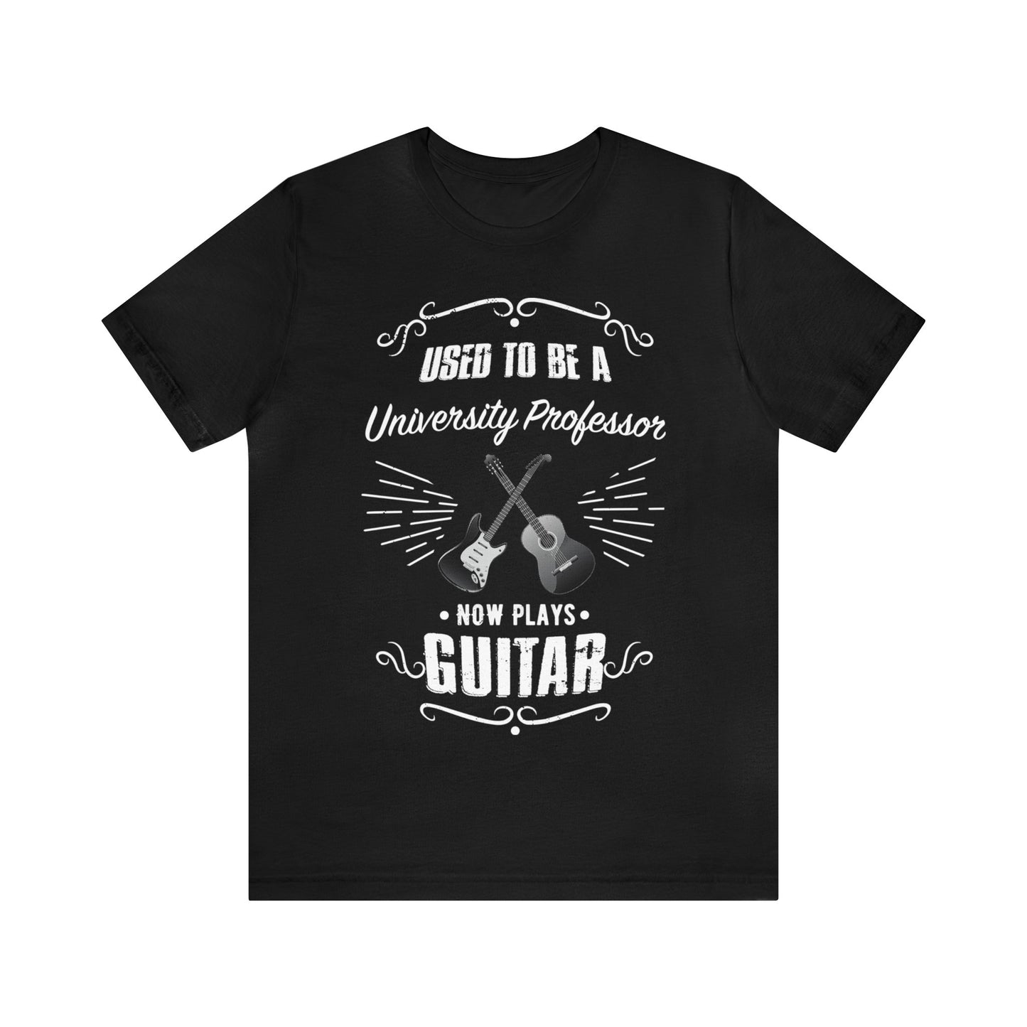 Used to be a UNIVERSITY PROFESSOR; Now Plays GUITAR - Funny Retirement Gift, Unisex T-shirt Bella+Canvas 3001, dark colors, amateur musician/guitar player