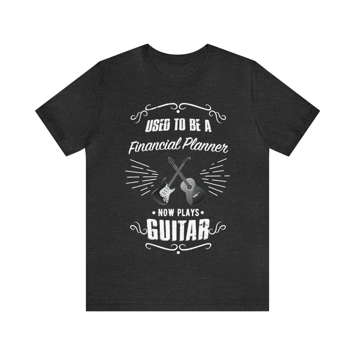 Used to be a FINANCIAL PLANNER; Now Plays GUITAR - Funny Retirement Gift, Unisex T-shirt Bella+Canvas 3001, dark colors for amateur musician/guitar player
